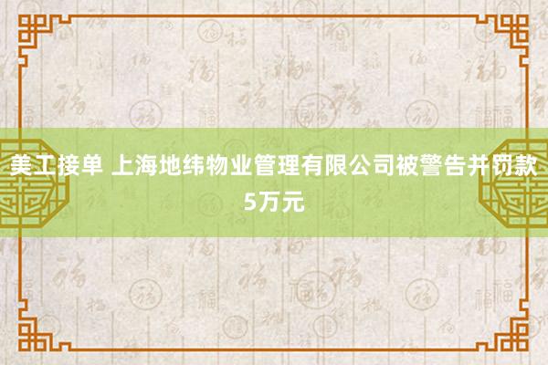 美工接单 上海地纬物业管理有限公司被警告并罚款5万元