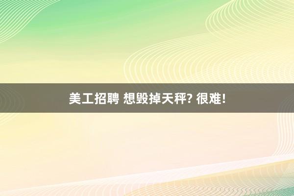 美工招聘 想毁掉天秤? 很难!